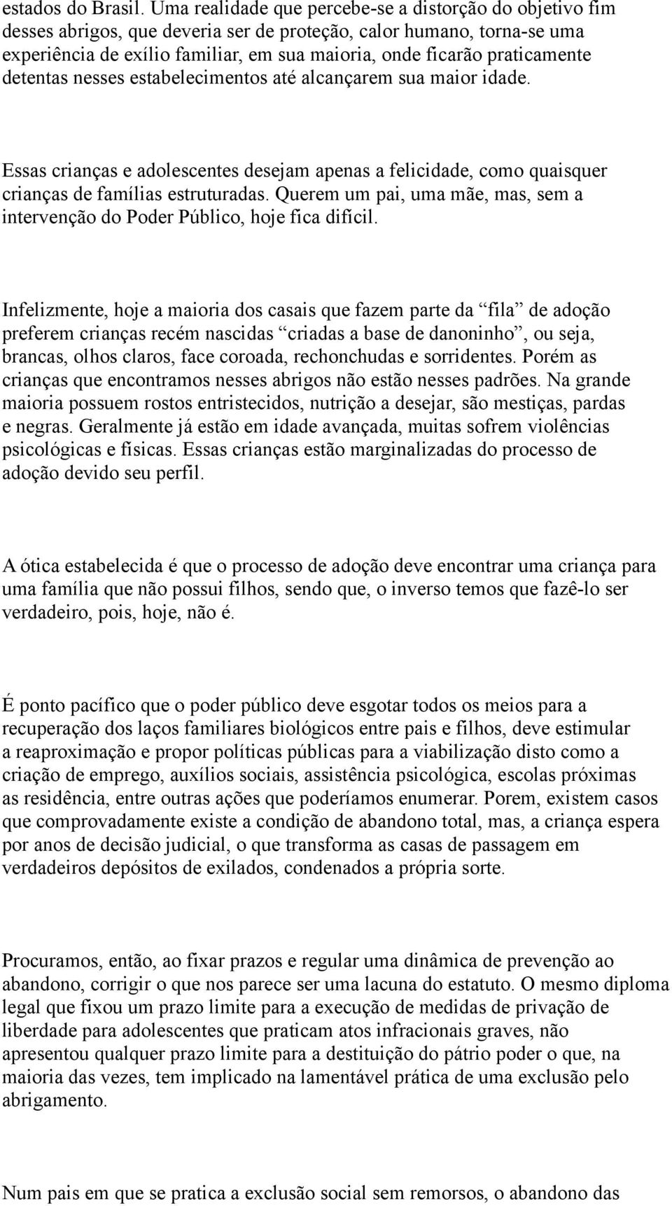 praticamente detentas nesses estabelecimentos até alcançarem sua maior idade. Essas crianças e adolescentes desejam apenas a felicidade, como quaisquer crianças de famílias estruturadas.