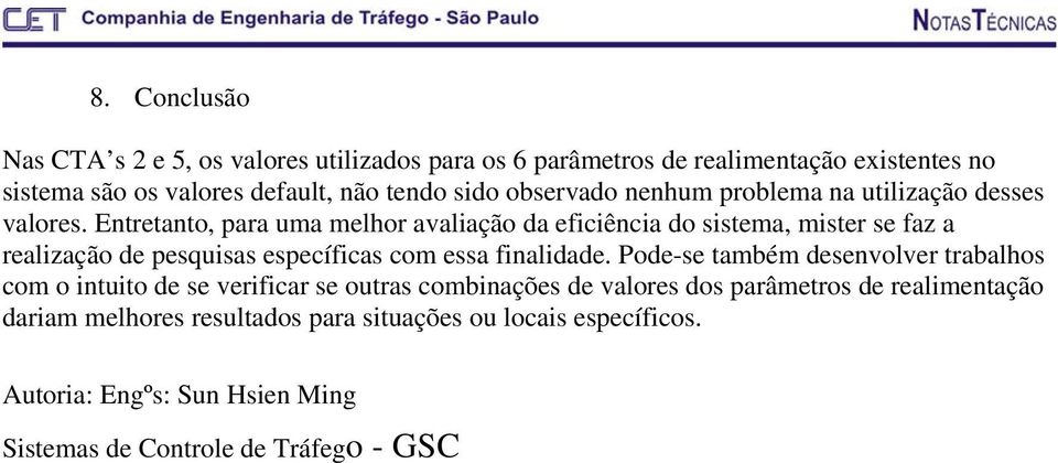 Entretanto, para uma melhor avaliação da eficiência do sistema, mister se faz a realização de pesquisas específicas com essa finalidade.