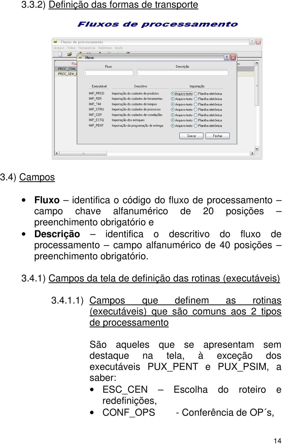 descritivo do fluxo de processamento campo alfanumérico de 40 posições preenchimento obrigatório. 3.4.1) Campos da tela de definição das rotinas (executáveis) 3.