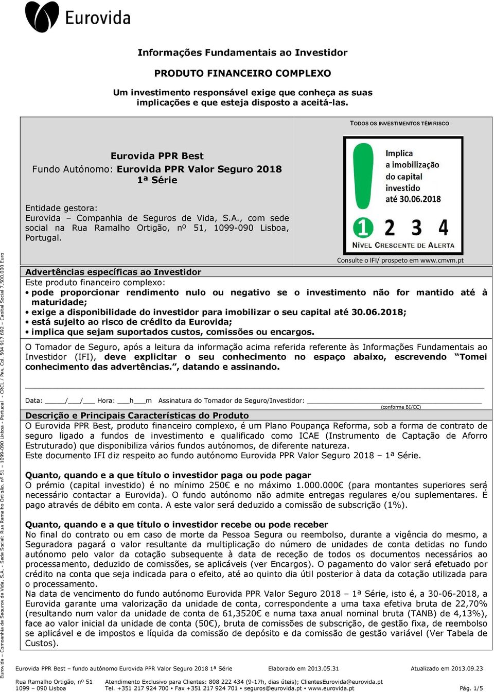 Eurovida Companhia de Seguros de Vida, S.A. - Sede Social: 1099-090 Lisboa - Portugal - CRCL / Pes. Col. 504 917 692 Capital Social 7.500.