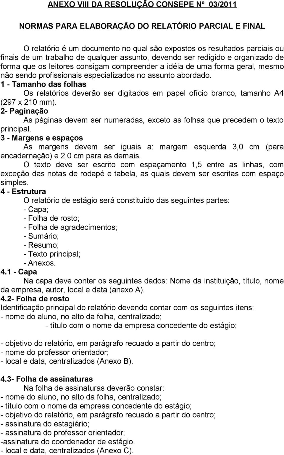 1 - Tamanho das folhas Os relatórios deverão ser digitados em papel ofício branco, tamanho A4 (297 x 210 mm).