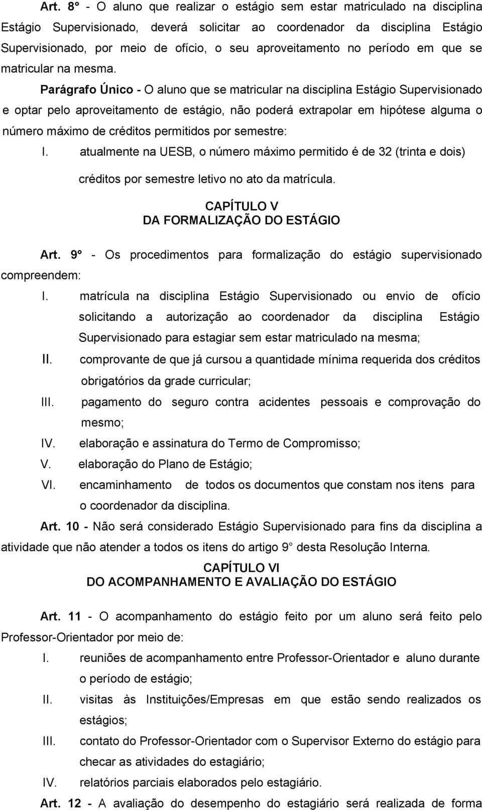 Parágrafo Único - O aluno que se matricular na disciplina Estágio Supervisionado e optar pelo aproveitamento de estágio, não poderá extrapolar em hipótese alguma o número máximo de créditos