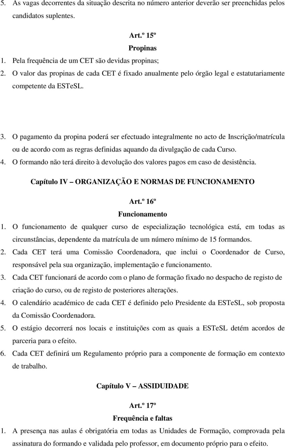 O pagamento da propina poderá ser efectuado integralmente no acto de Inscrição/matrícula ou de acordo com as regras definidas aquando da divulgação de cada Curso. 4.