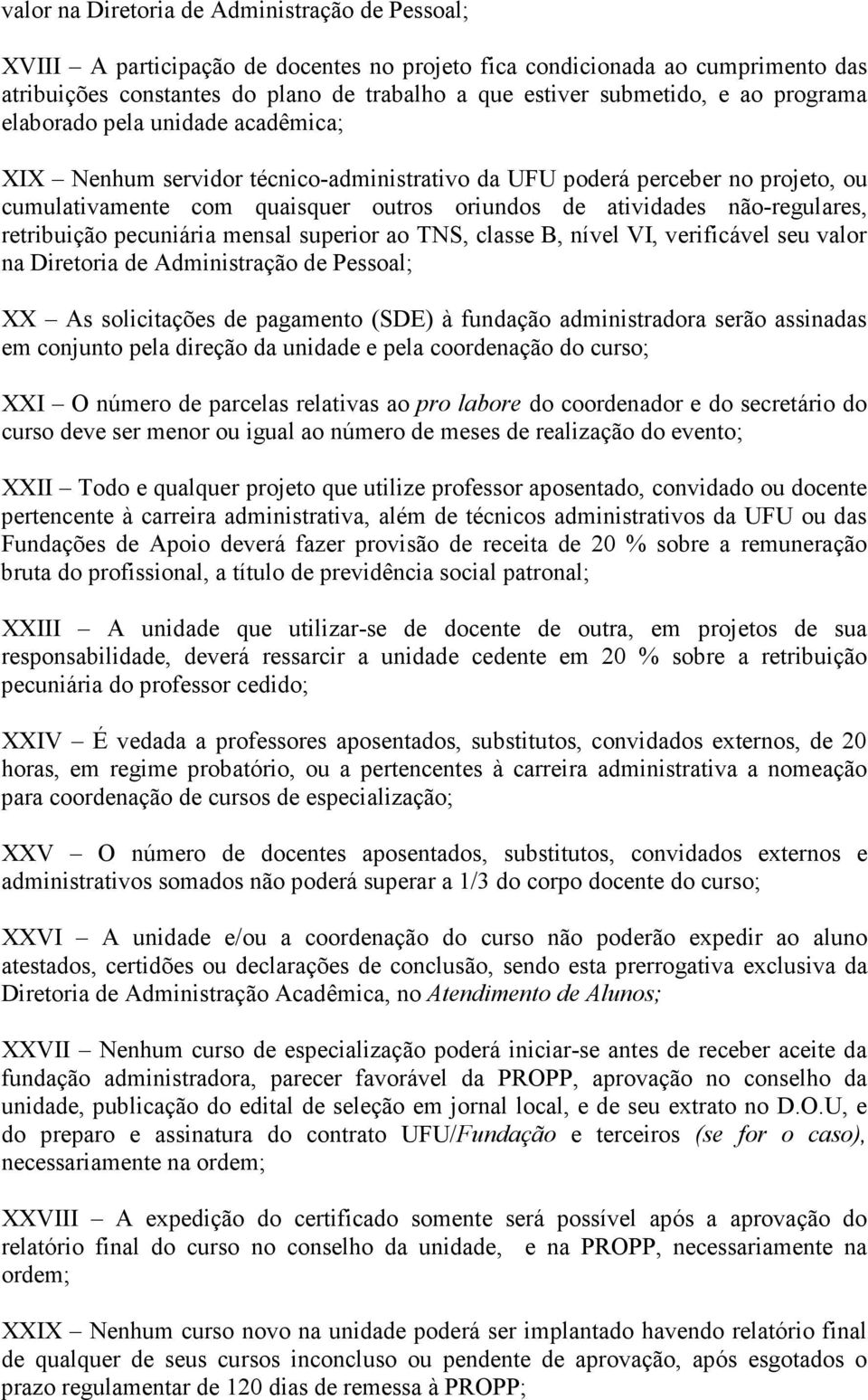 não-regulares, retribuição pecuniária mensal superior ao TNS, classe B, nível VI, verificável seu valor na Diretoria de Administração de Pessoal; XX As solicitações de pagamento (SDE) à fundação