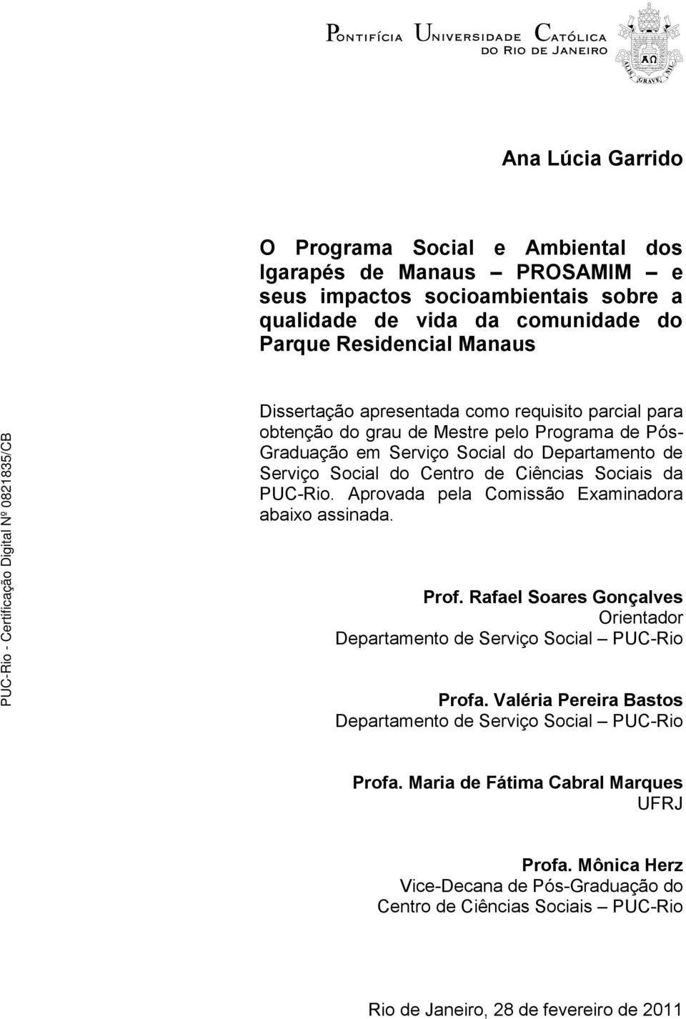 Sociais da PUC-Rio. Aprovada pela Comissão Examinadora abaixo assinada. Prof. Rafael Soares Gonçalves Orientador Departamento de Serviço Social PUC-Rio Profa.
