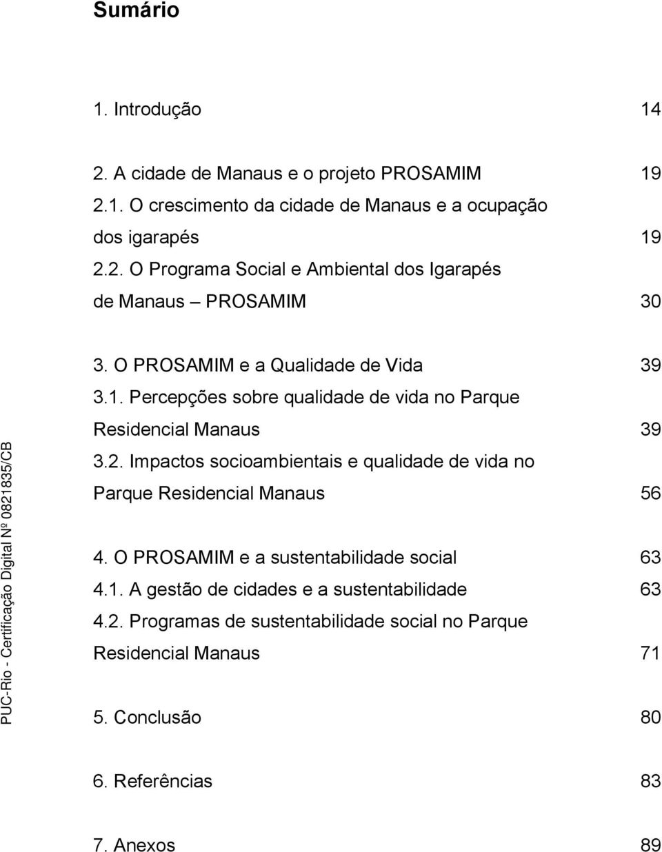 Impactos socioambientais e qualidade de vida no Parque Residencial Manaus 56 4. O PROSAMIM e a sustentabilidade social 63 4.1.