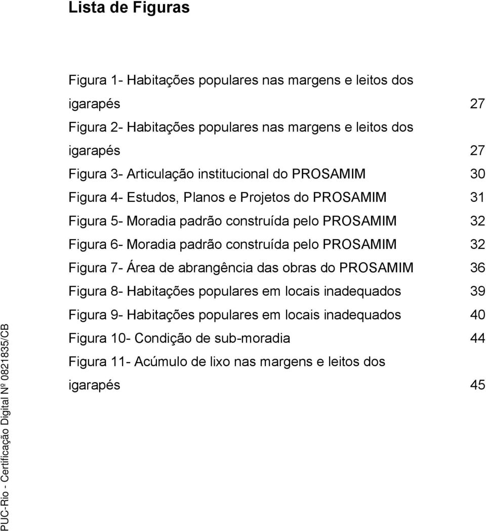 Figura 6- Moradia padrão construída pelo PROSAMIM 32 Figura 7- Área de abrangência das obras do PROSAMIM 36 Figura 8- Habitações populares em locais