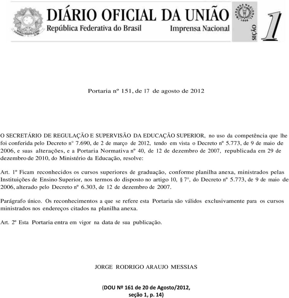 773, de 9 de maio de 2006, e suas alterações, e a Portaria Normativa nº 40, de 12 de dezembro de 2007, republicada em 29 de dezembro de 2010, do Ministério da Educação, resolve: Art.