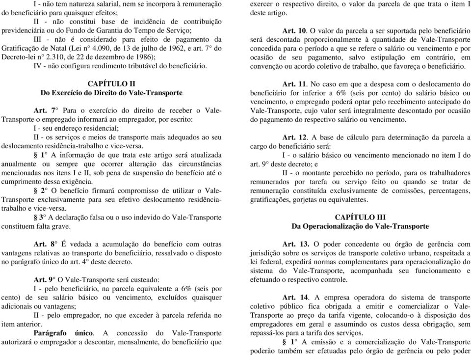 310, de 22 de dezembro de 1986); IV - não configura rendimento tributável do beneficiário. CAPÍTULO II Do Exercício do Direito do Vale-Transporte Art.