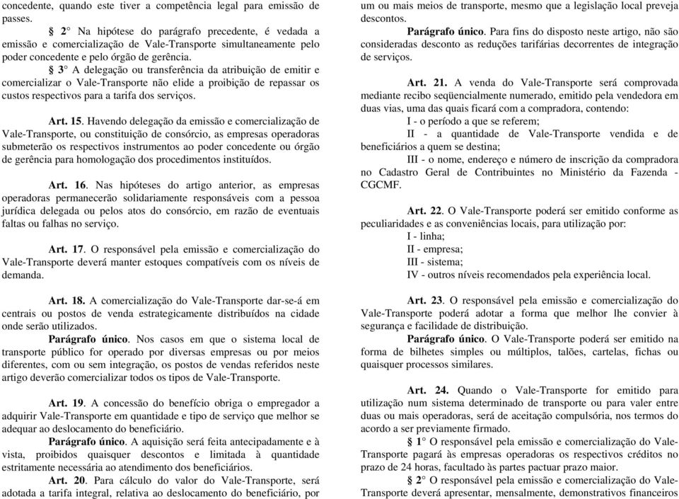 3 A delegação ou transferência da atribuição de emitir e comercializar o Vale-Transporte não elide a proibição de repassar os custos respectivos para a tarifa dos serviços. Art. 15.