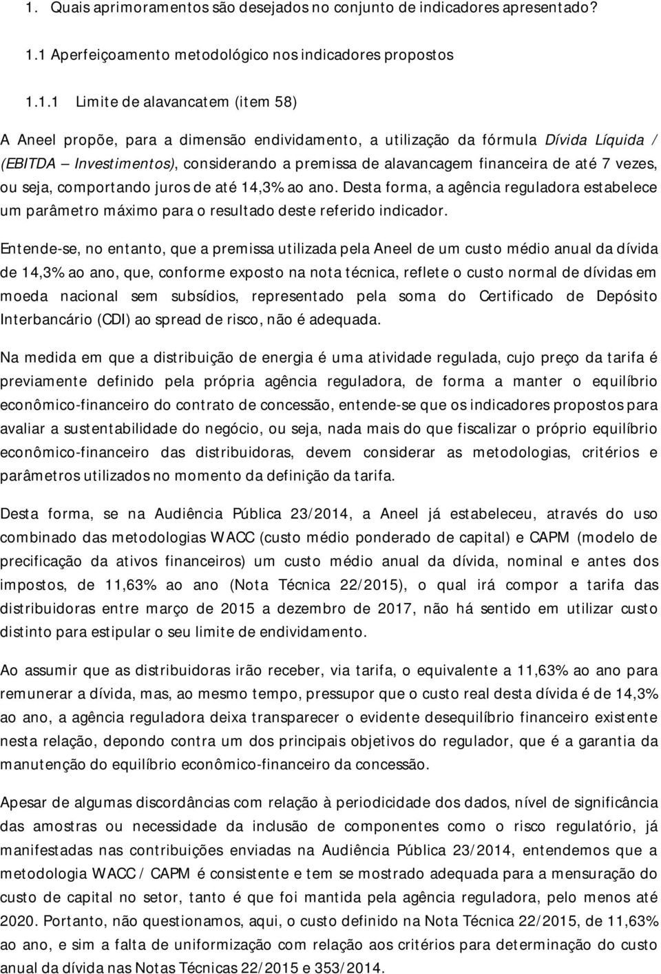 ano. Desta forma, a agência reguladora estabelece um parâmetro máximo para o resultado deste referido indicador.