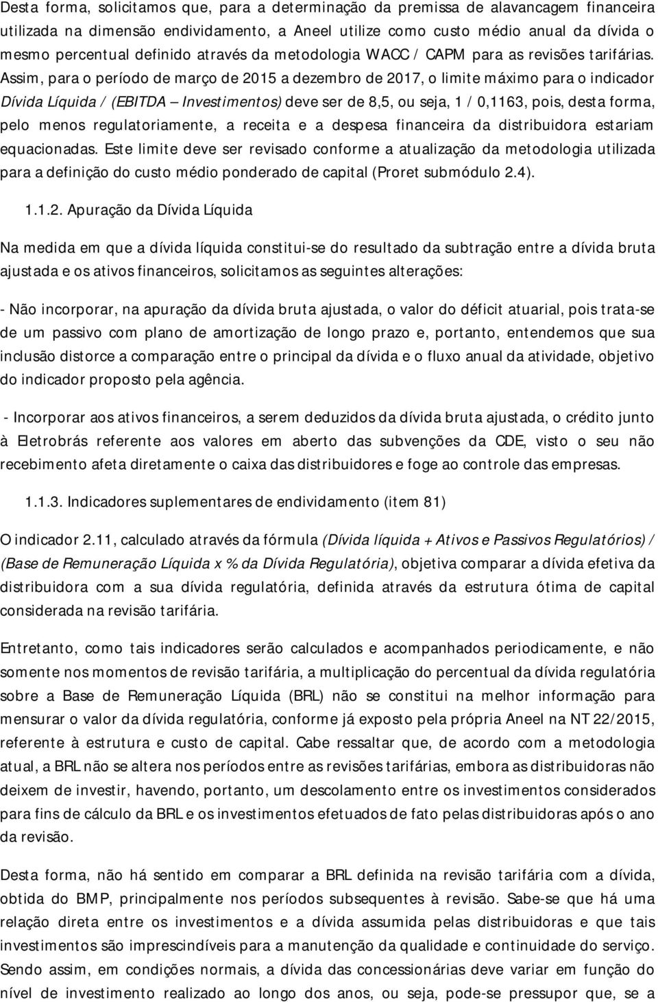 Assim, para o período de março de 2015 a dezembro de 2017, o limite máximo para o indicador Dívida Líquida / (EBITDA Investimentos) deve ser de 8,5, ou seja, 1 / 0,1163, pois, desta forma, pelo menos