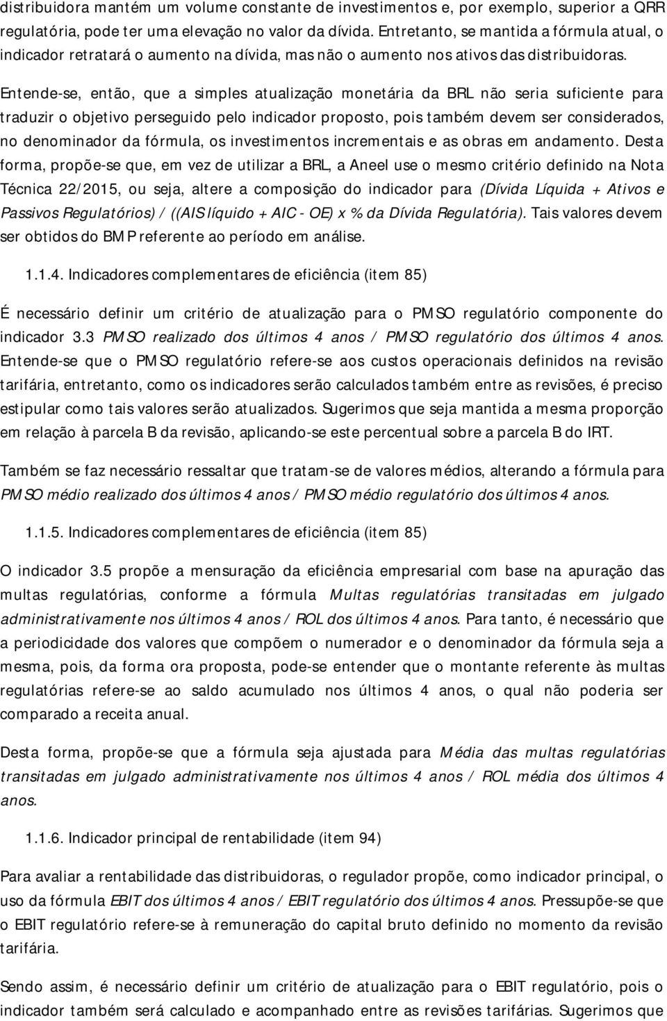 Entende-se, então, que a simples atualização monetária da BRL não seria suficiente para traduzir o objetivo perseguido pelo indicador proposto, pois também devem ser considerados, no denominador da