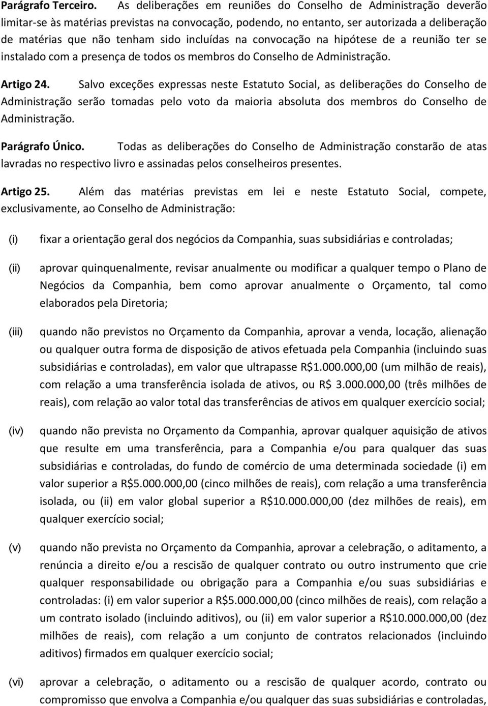 incluídas na convocação na hipótese de a reunião ter se instalado com a presença de todos os membros do Conselho de Administração. Artigo 24.