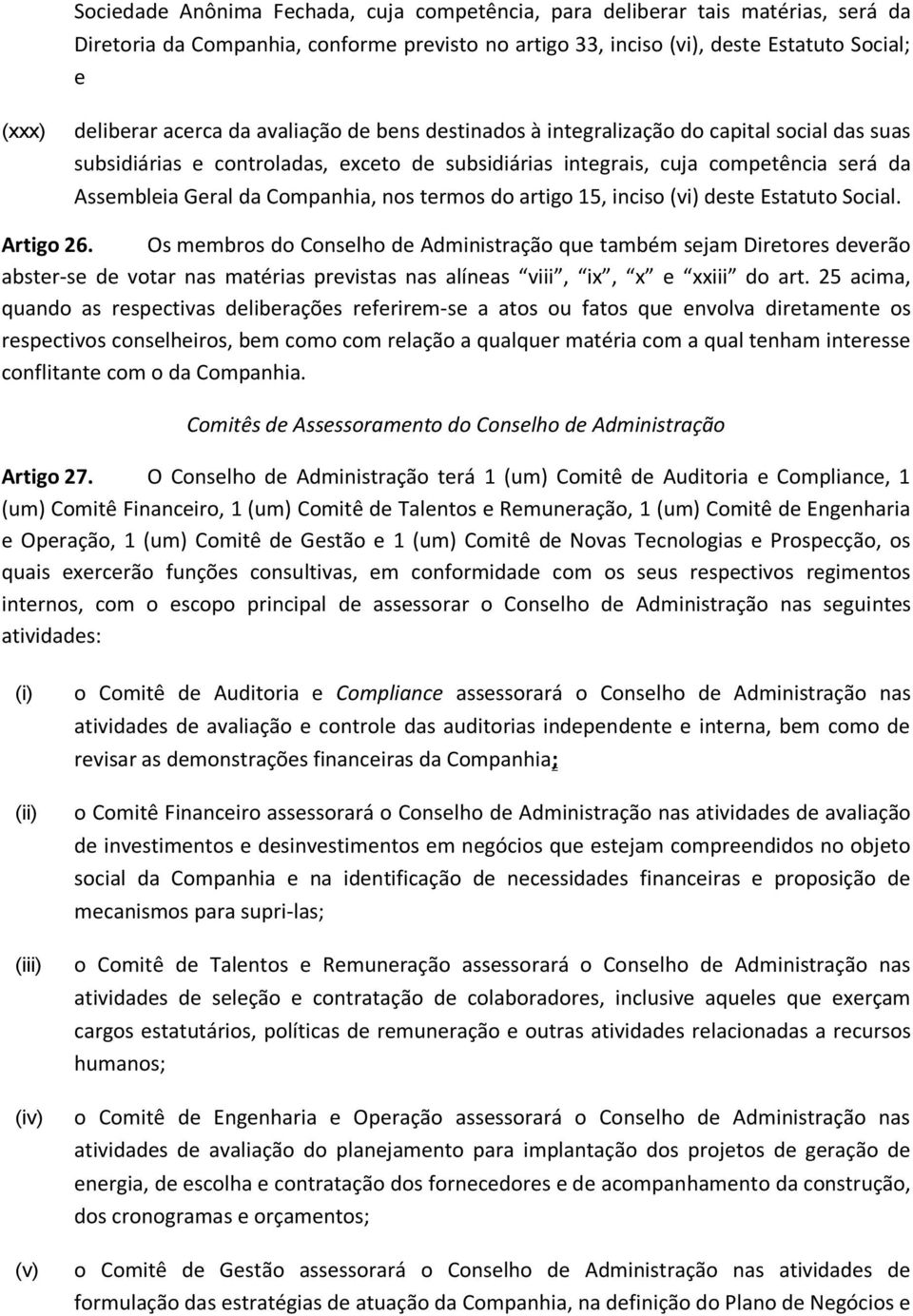 termos do artigo 15, inciso (vi) deste Estatuto Social. Artigo 26.