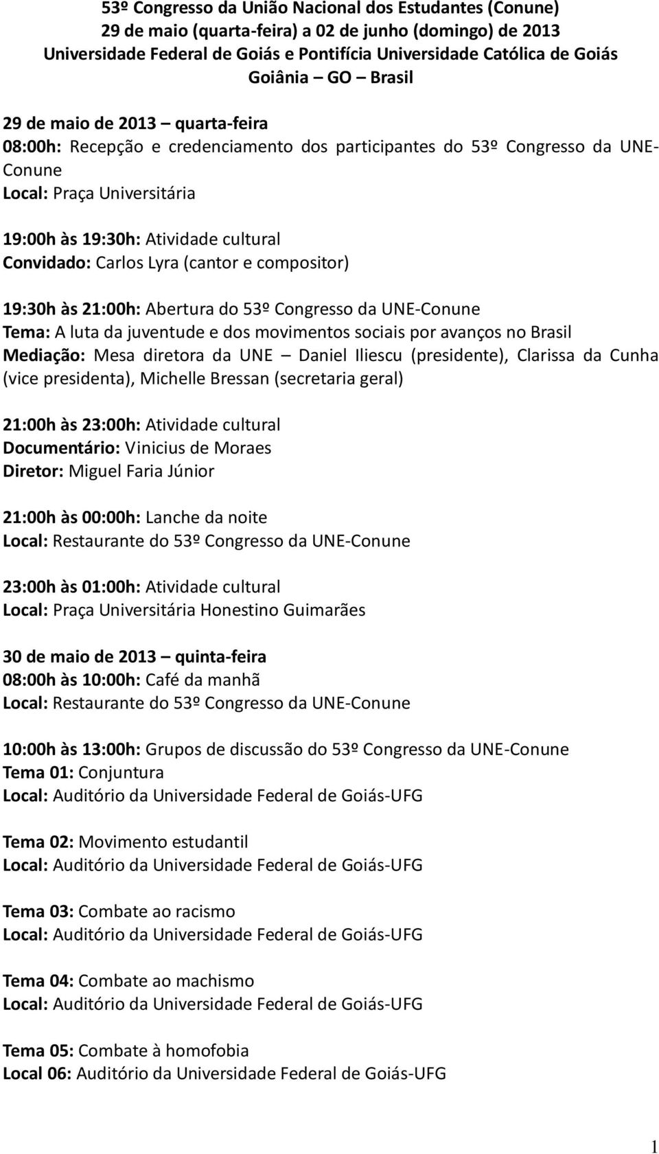Carlos Lyra (cantor e compositor) 19:30h às 21:00h: Abertura do 53º Congresso da UNE-Conune Tema: A luta da juventude e dos movimentos sociais por avanços no Brasil Mediação: Mesa diretora da UNE