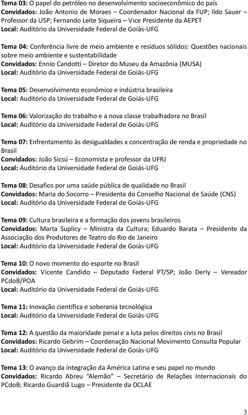 (MUSA) Tema 05: Desenvolvimento econômico e indústria brasileira Tema 06: Valorização do trabalho e a nova classe trabalhadora no Brasil Tema 07: Enfrentamento às desigualdades x concentração de