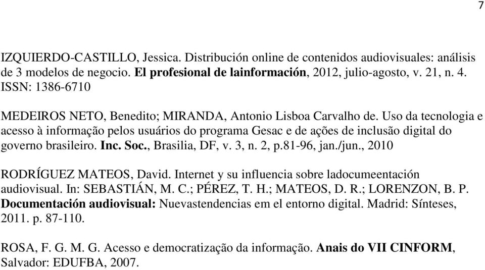 Uso da tecnologia e acesso à informação pelos usuários do programa Gesac e de ações de inclusão digital do governo brasileiro. Inc. Soc., Brasilia, DF, v. 3, n. 2, p.81-96, jan./jun.