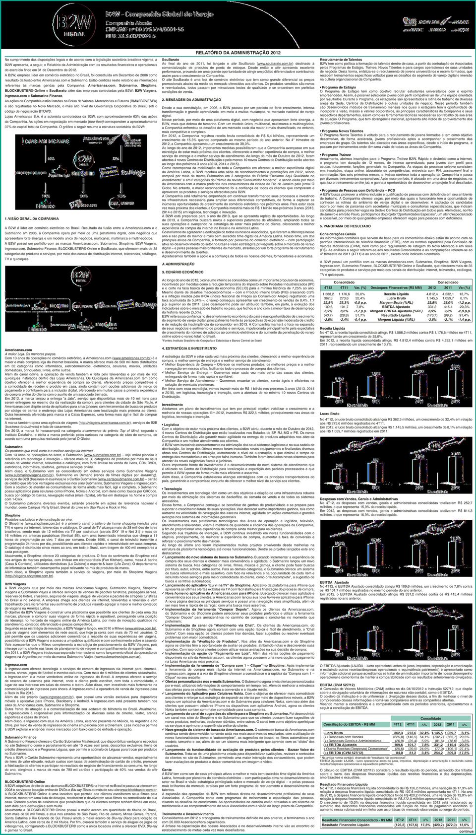 A B2W, empresa líder em comércio eletrônico no Brasil, foi constituída em Dezembro de 2006 como resultado da fusão entre Americanas.com e Submarino.