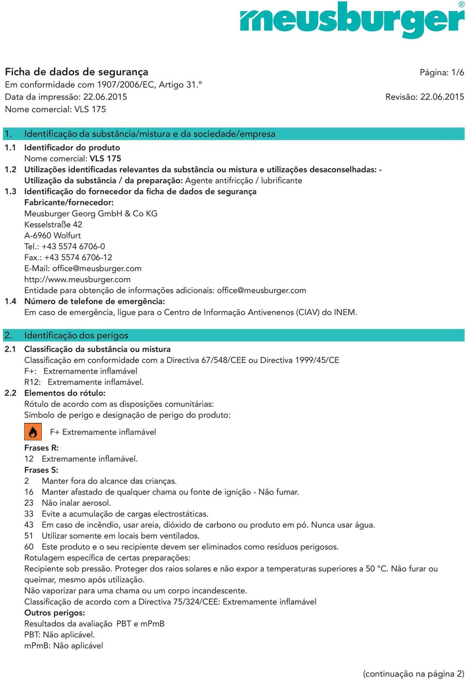 3 Identificação do fornecedor da ficha de dados de segurança Fabricante/fornecedor: Meusburger Georg GmbH & Co KG Kesselstraße 42 A-6960 Wolfurt Tel.: +43 5574 6706-0 Fax.