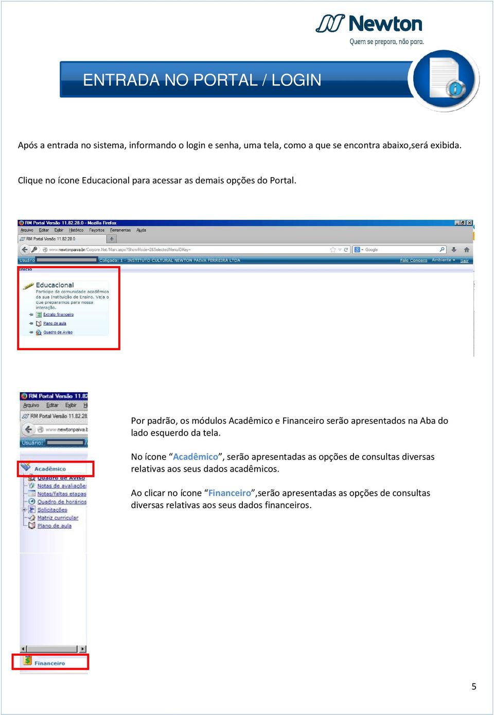 Por padrão, os módulos Acadêmico e Financeiro serão apresentados na Aba do lado esquerdo da tela.