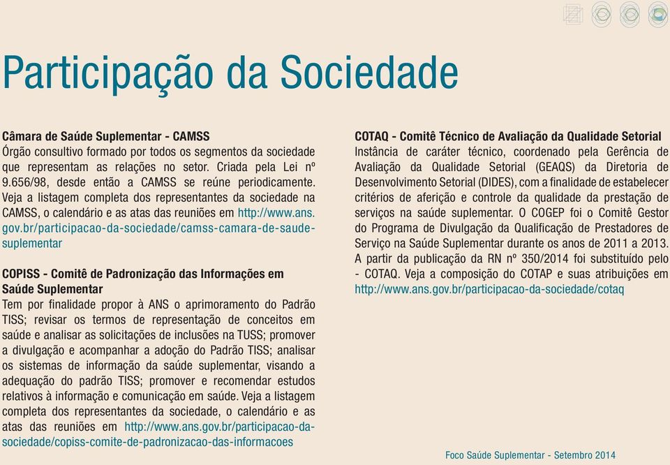 br/participacao-da-sociedade/camss-camara-de-saudesuplementar COPISS - Comitê de Padronização das Informações em Saúde Suplementar Tem por finalidade propor à ANS o aprimoramento do Padrão TISS;