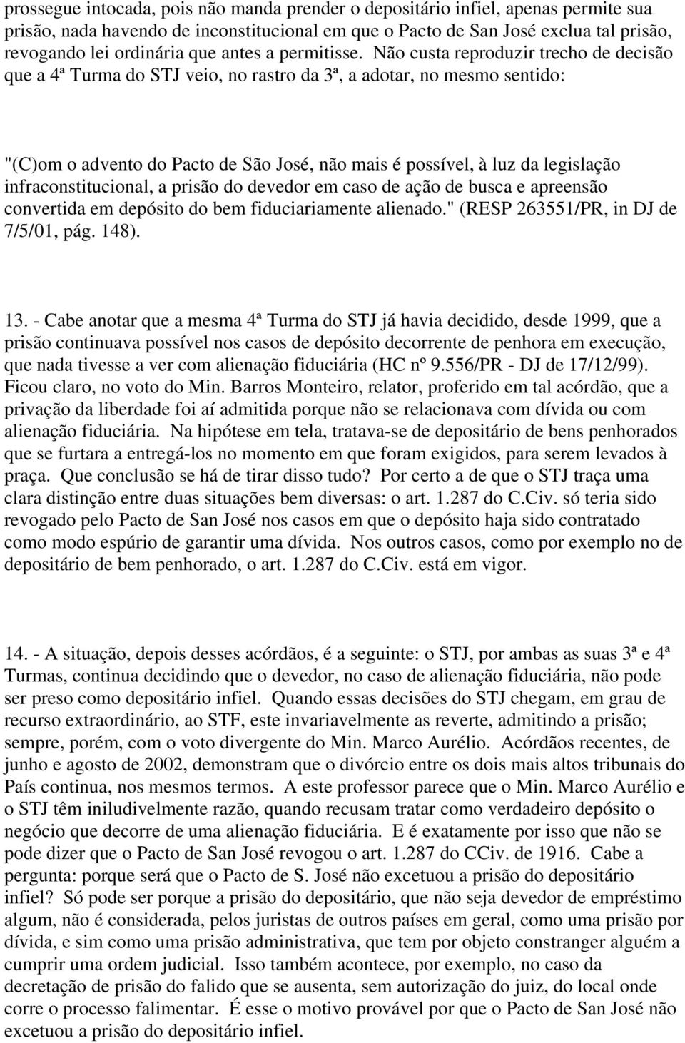 Não custa reproduzir trecho de decisão que a 4ª Turma do STJ veio, no rastro da 3ª, a adotar, no mesmo sentido: "(C)om o advento do Pacto de São José, não mais é possível, à luz da legislação