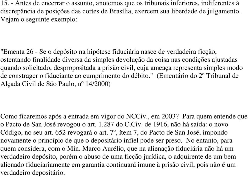 solicitado, despropositada a prisão civil, cuja ameaça representa simples modo de constrager o fiduciante ao cumprimento do débito.