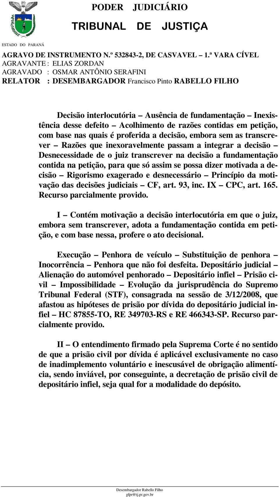 defeito Acolhimento de razões contidas em petição, com base nas quais é proferida a decisão, embora sem as transcrever Razões que inexoravelmente passam a integrar a decisão Desnecessidade de o juiz