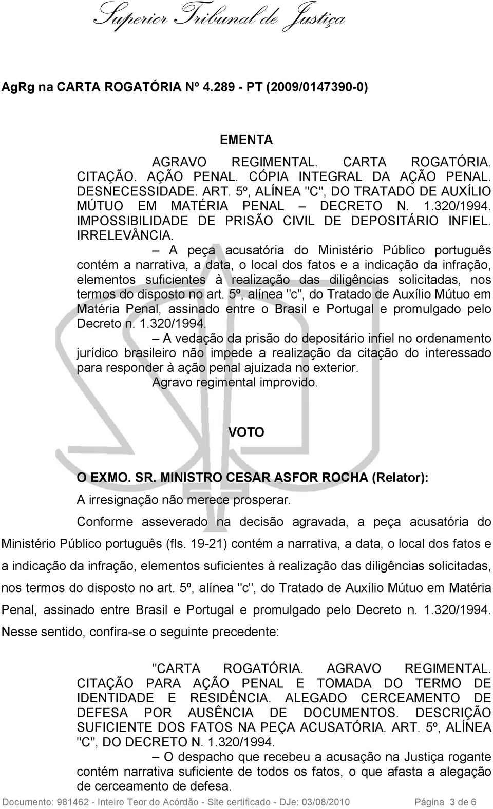 A peça acusatória do Ministério Público português contém a narrativa, a data, o local dos fatos e a indicação da infração, elementos suficientes à realização das diligências solicitadas, nos termos