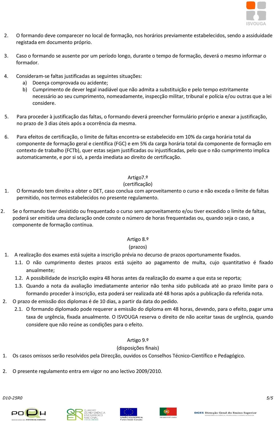 Consideram-se faltas justificadas as seguintes situações: a) Doença comprovada ou acidente; b) Cumprimento de dever legal inadiável que não admita a substituição e pelo tempo estritamente necessário