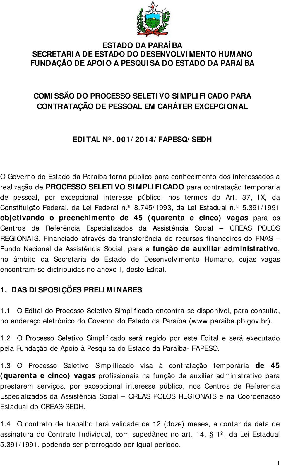 001/2014/FAPESQ/SEDH O Governo do Estado da Paraíba torna público para conhecimento dos interessados a realização de PROCESSO SELETIVO SIMPLIFICADO para contratação temporária de pessoal, por