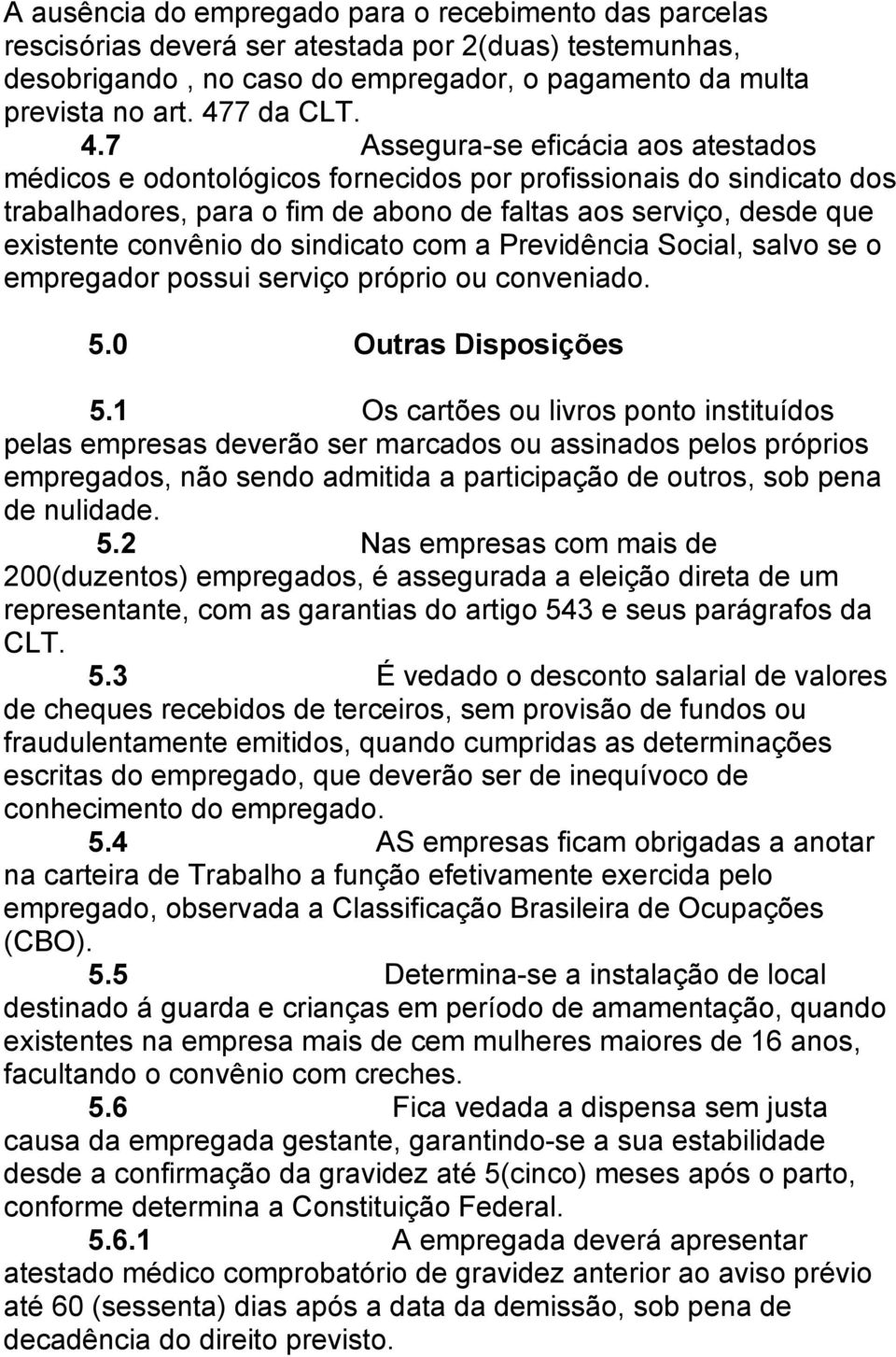 sindicato com a Previdência Social, salvo se o empregador possui serviço próprio ou conveniado. 5.0 Outras Disposições 5.