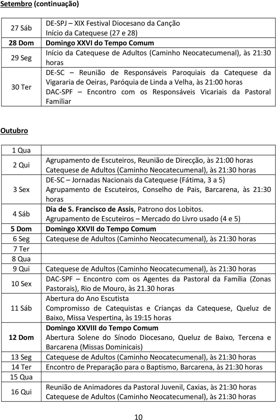 Familiar Outubro 1 Qua Agrupamento de Escuteiros, Reunião de Direcção, às 21:00 2 Qui Catequese de Adultos (Caminho Neocatecumenal), às 21:30 DE-SC Jornadas Nacionais da Catequese (Fátima, 3 a 5) 3