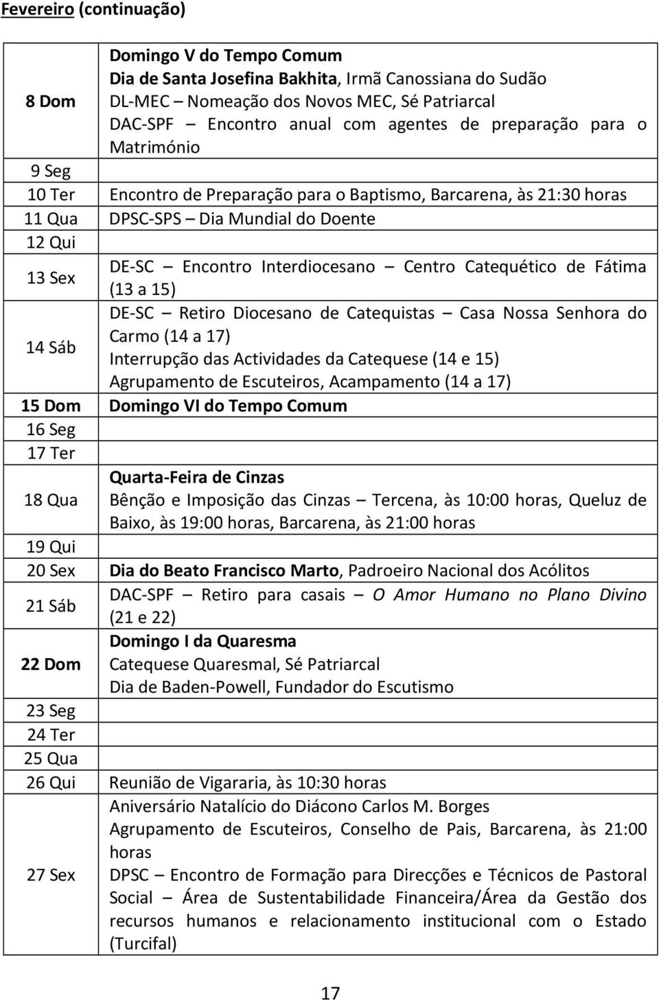 Fátima 13 Sex (13 a 15) DE-SC Retiro Diocesano de Catequistas Casa Nossa Senhora do Carmo (14 a 17) 14 Sáb Interrupção das Actividades da Catequese (14 e 15) Agrupamento de Escuteiros, Acampamento