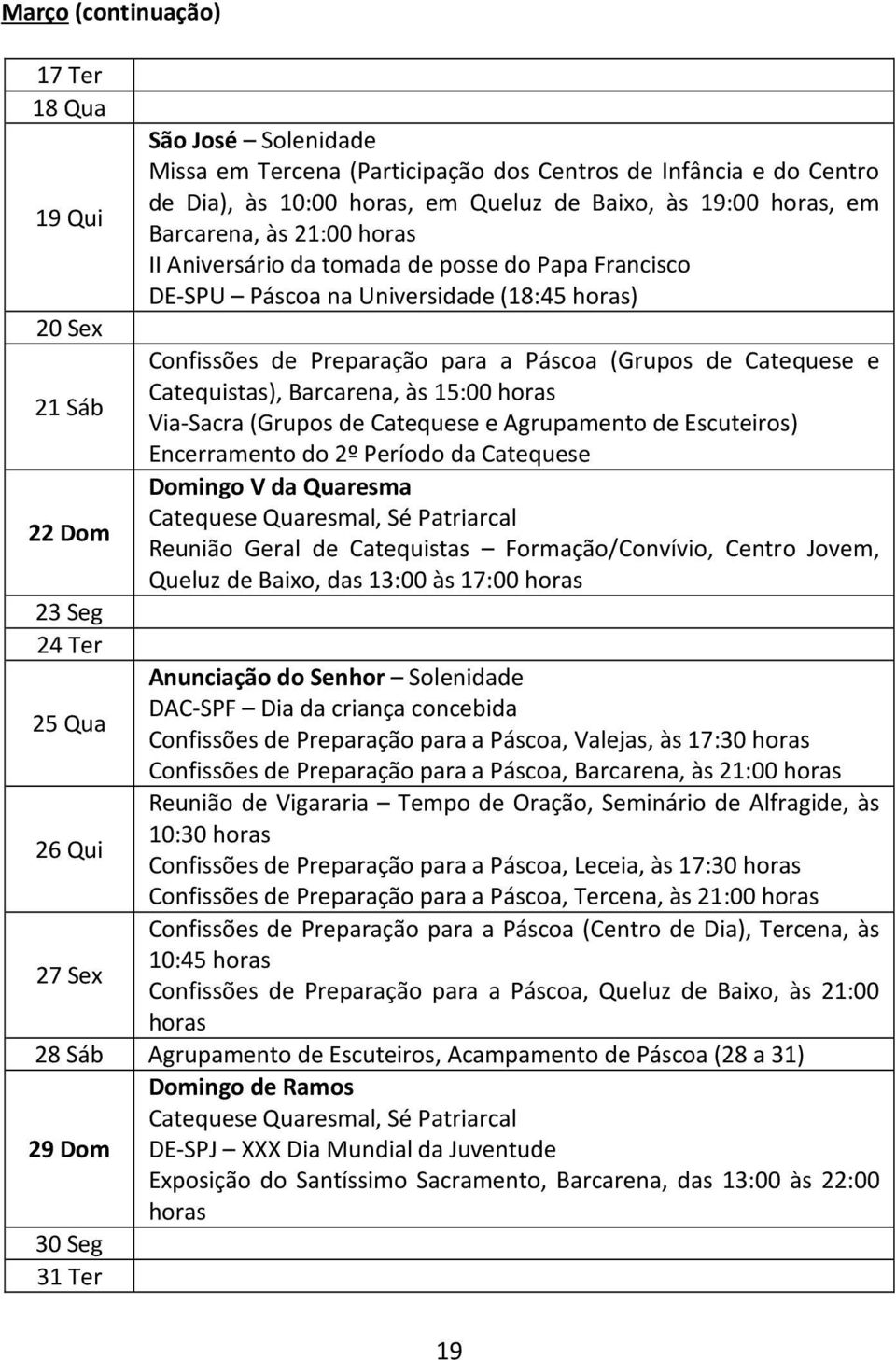 Sáb Via-Sacra (Grupos de Catequese e Agrupamento de Escuteiros) Encerramento do 2º Período da Catequese Domingo V da Quaresma Catequese Quaresmal, Sé Patriarcal 22 Dom Reunião Geral de Catequistas