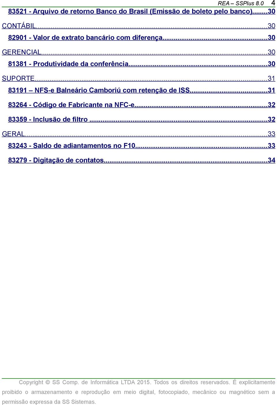 ..30 SUPORTE...31 83191 NFS-e Balneário Camboriú com retenção de ISS...31 83264 - Código de Fabricante na NFC-e.