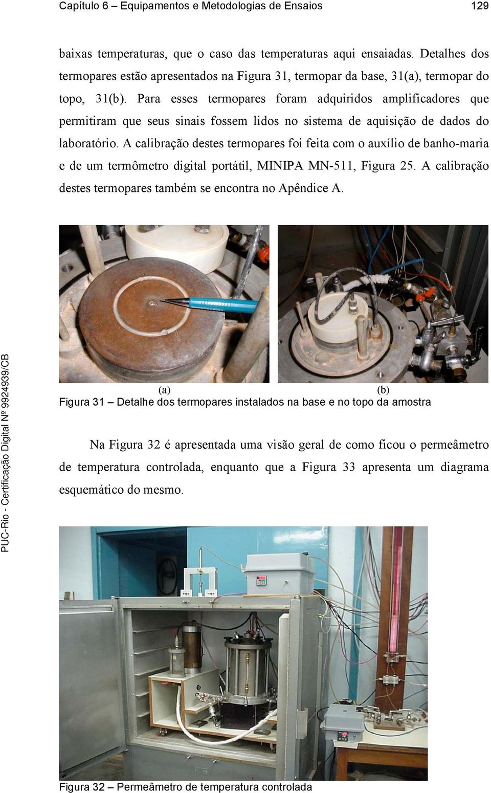 Para esses termopares foram adquiridos amplificadores que permitiram que seus sinais fossem lidos no sistema de aquisição de dados do laboratório.