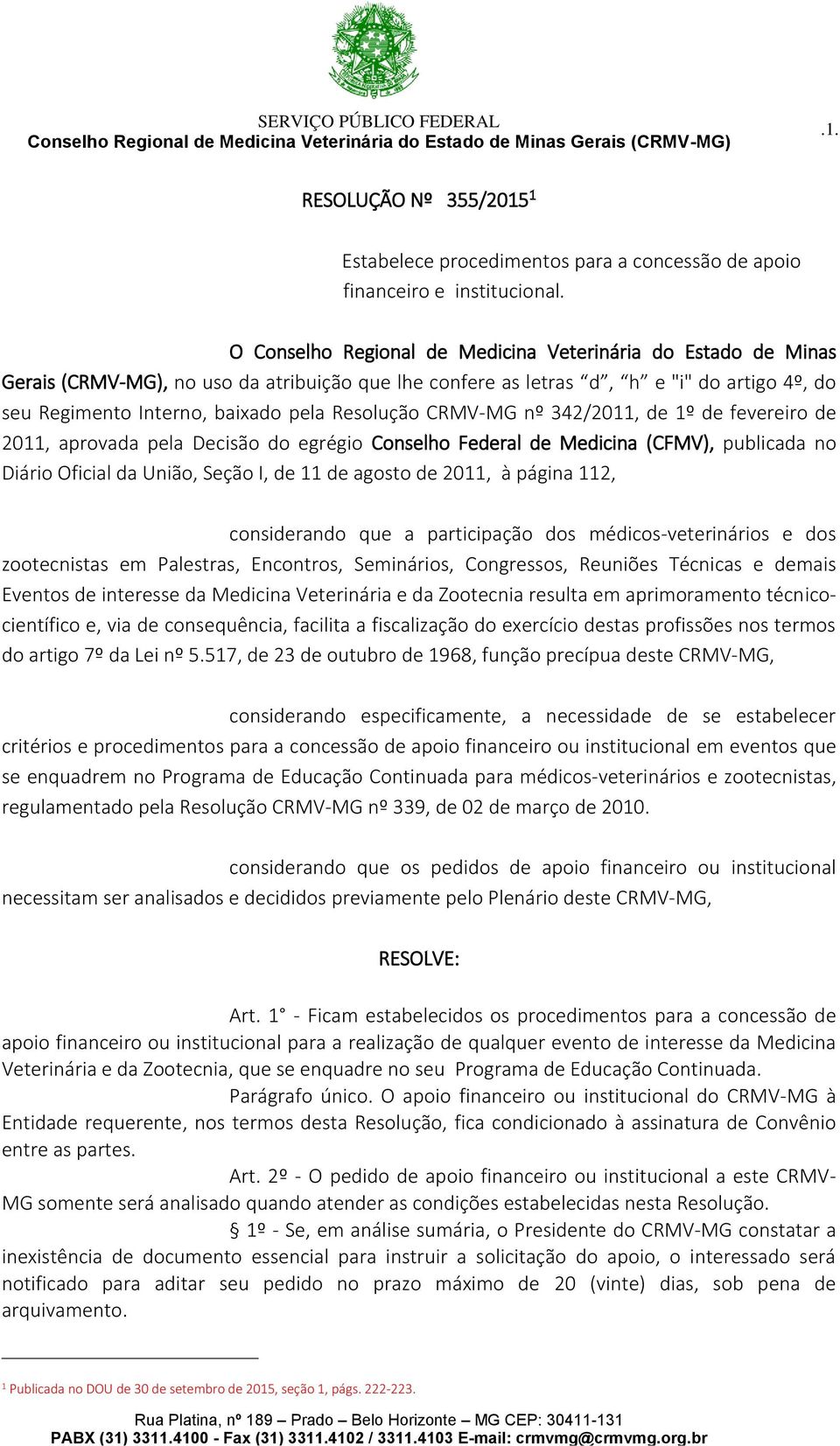 Resolução CRMV-MG nº 342/2011, de 1º de fevereiro de 2011, aprovada pela Decisão do egrégio Conselho Federal de Medicina (CFMV), publicada no Diário Oficial da União, Seção I, de 11 de agosto de