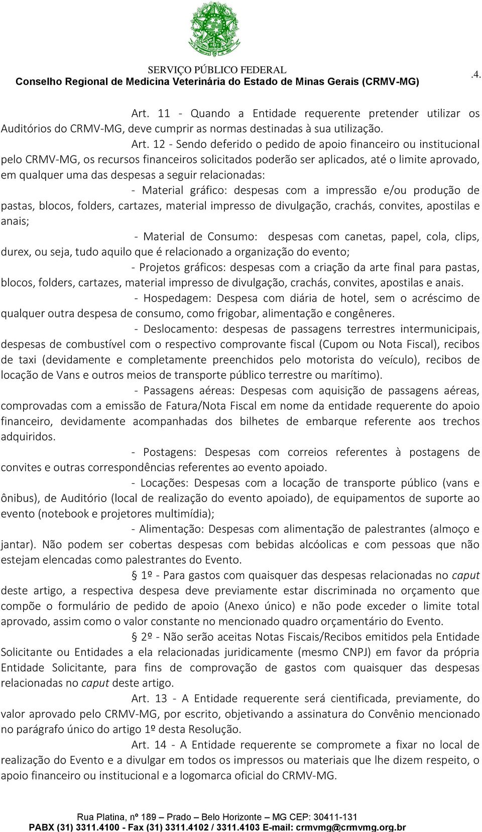 12 - Sendo deferido o pedido de apoio financeiro ou institucional pelo CRMV-MG, os recursos financeiros solicitados poderão ser aplicados, até o limite aprovado, em qualquer uma das despesas a seguir