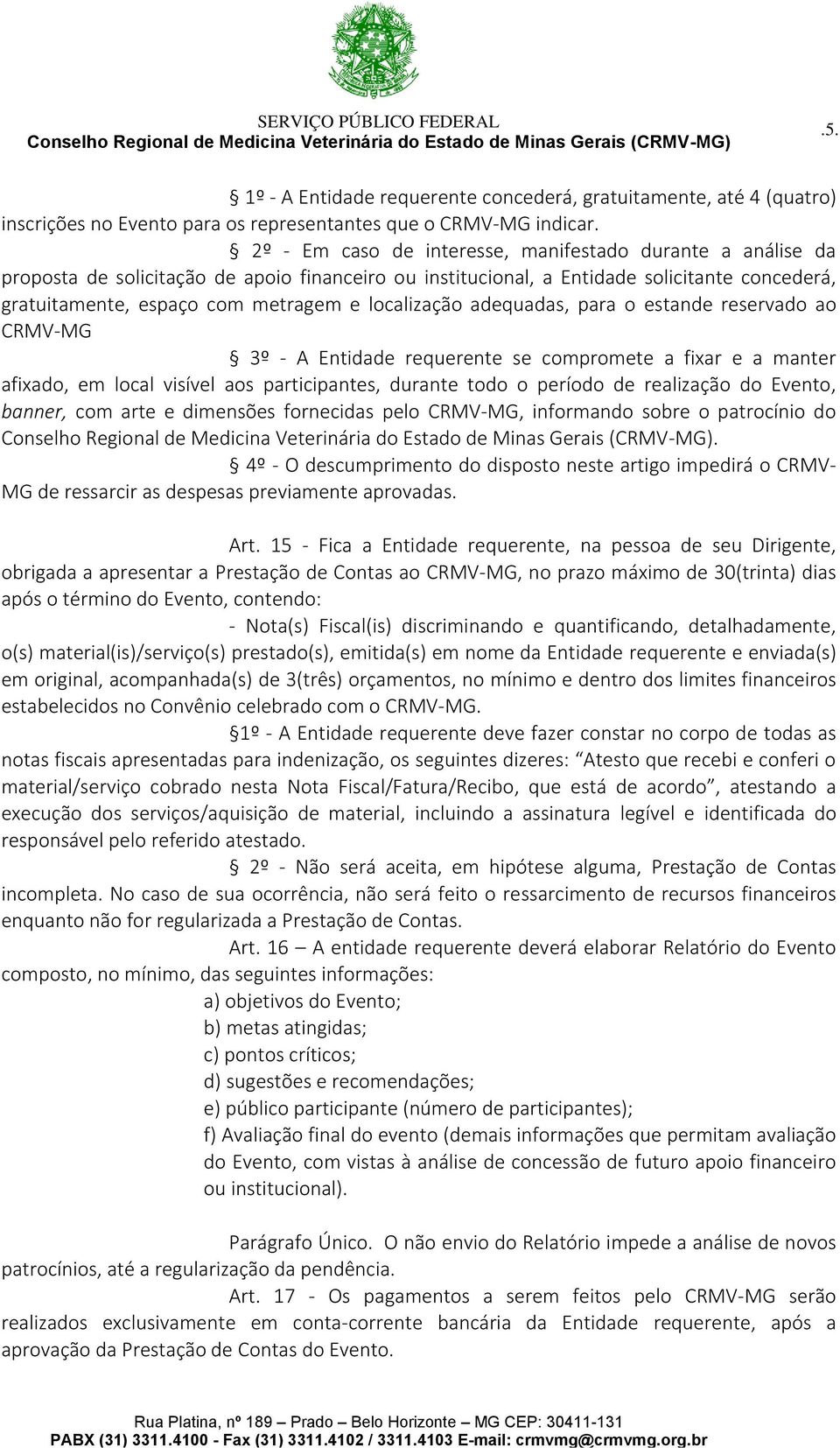 localização adequadas, para o estande reservado ao CRMV-MG 3º - A Entidade requerente se compromete a fixar e a manter afixado, em local visível aos participantes, durante todo o período de