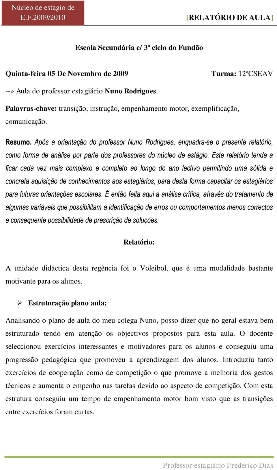 Após a orientação do professor Nuno Rodrigues, enquadra-se o presente relatório, como forma de análise por parte dos professores do núcleo de estágio.