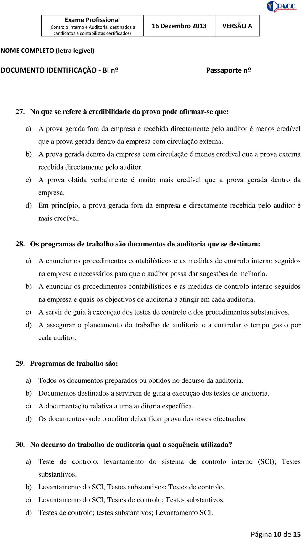 c) A prova obtida verbalmente é muito mais credível que a prova gerada dentro da empresa. d) Em princípio, a prova gerada fora da empresa e directamente recebida pelo auditor é mais credível. 28.