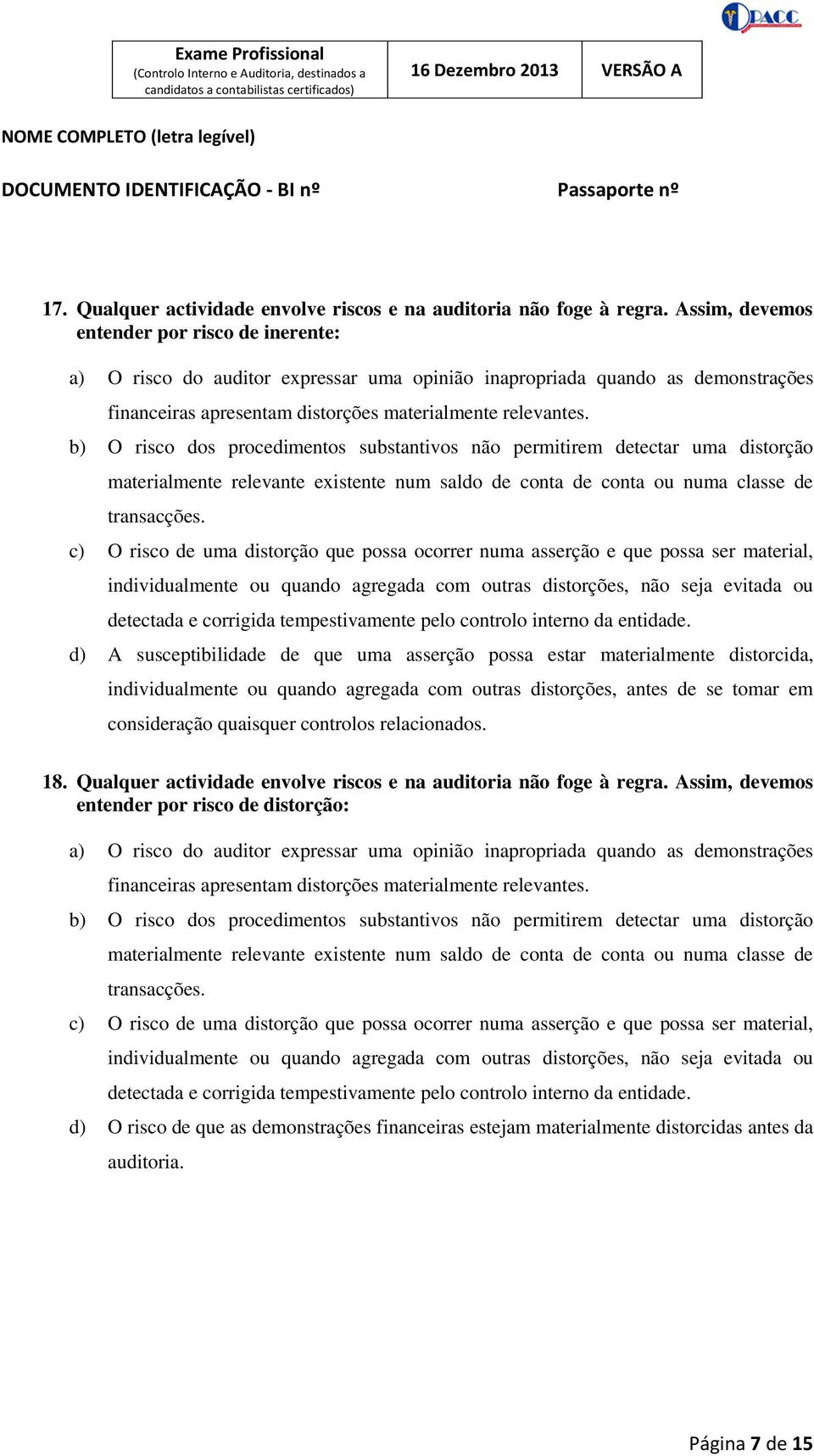 b) O risco dos procedimentos substantivos não permitirem detectar uma distorção materialmente relevante existente num saldo de conta de conta ou numa classe de transacções.