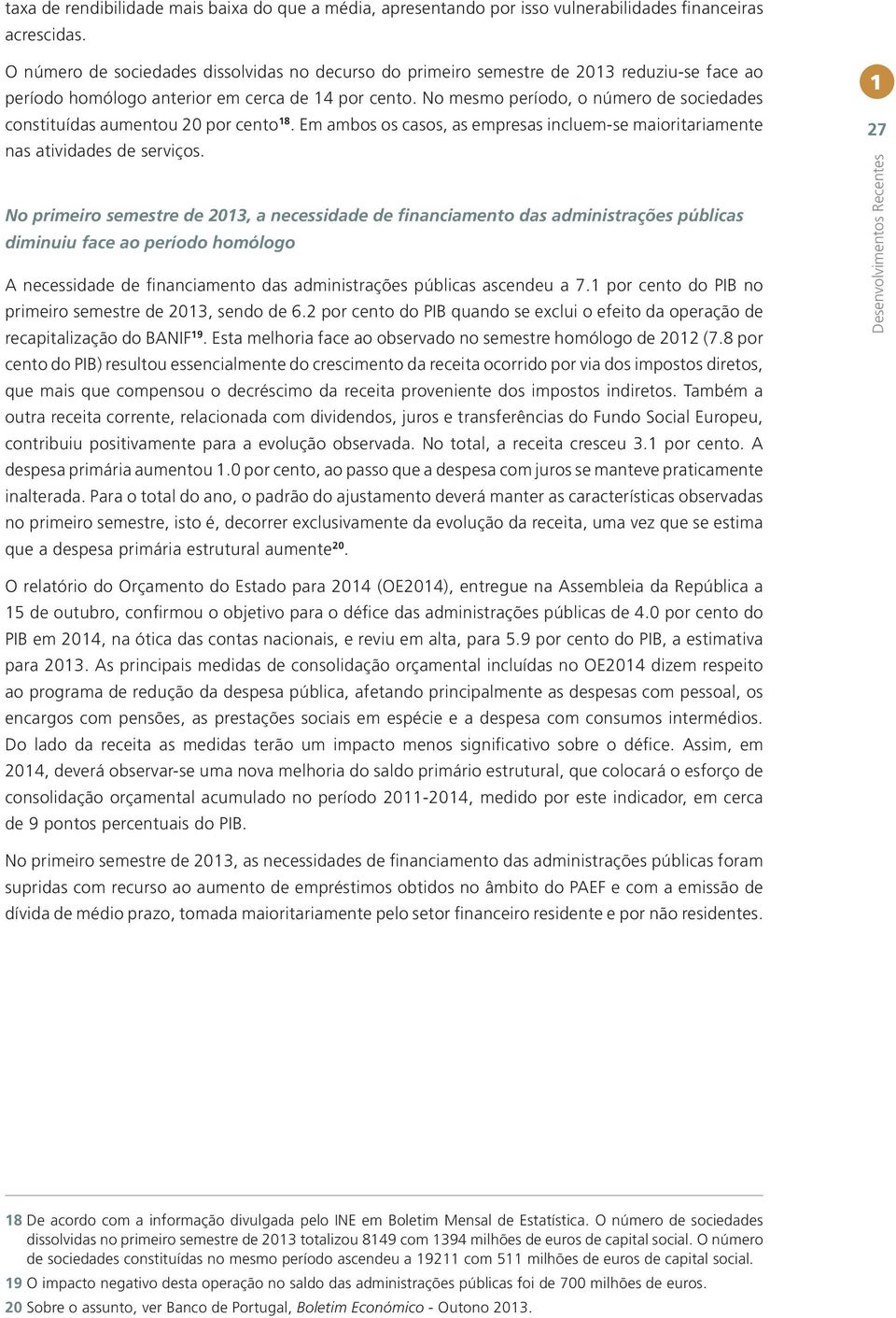 No mesmo período, o número de sociedades constituídas aumentou 20 por cento 8. Em ambos os casos, as empresas incluem-se maioritariamente nas atividades de serviços.