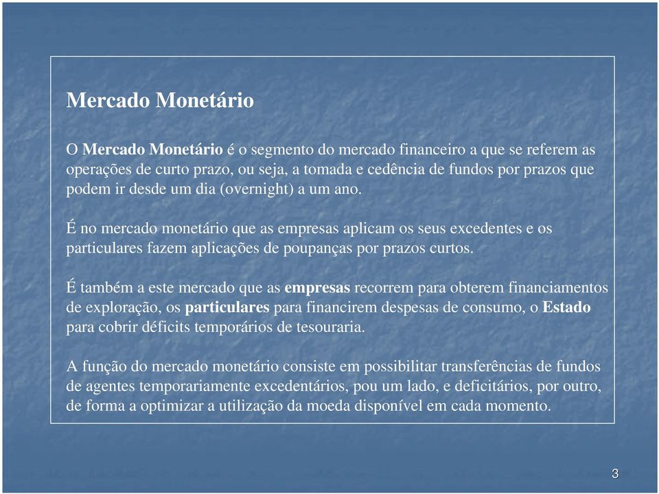 É também a este mercado que as empresas recorrem para obterem financiamentos de exploração, os particulares para financirem despesas de consumo, o Estado para cobrir déficits temporários de