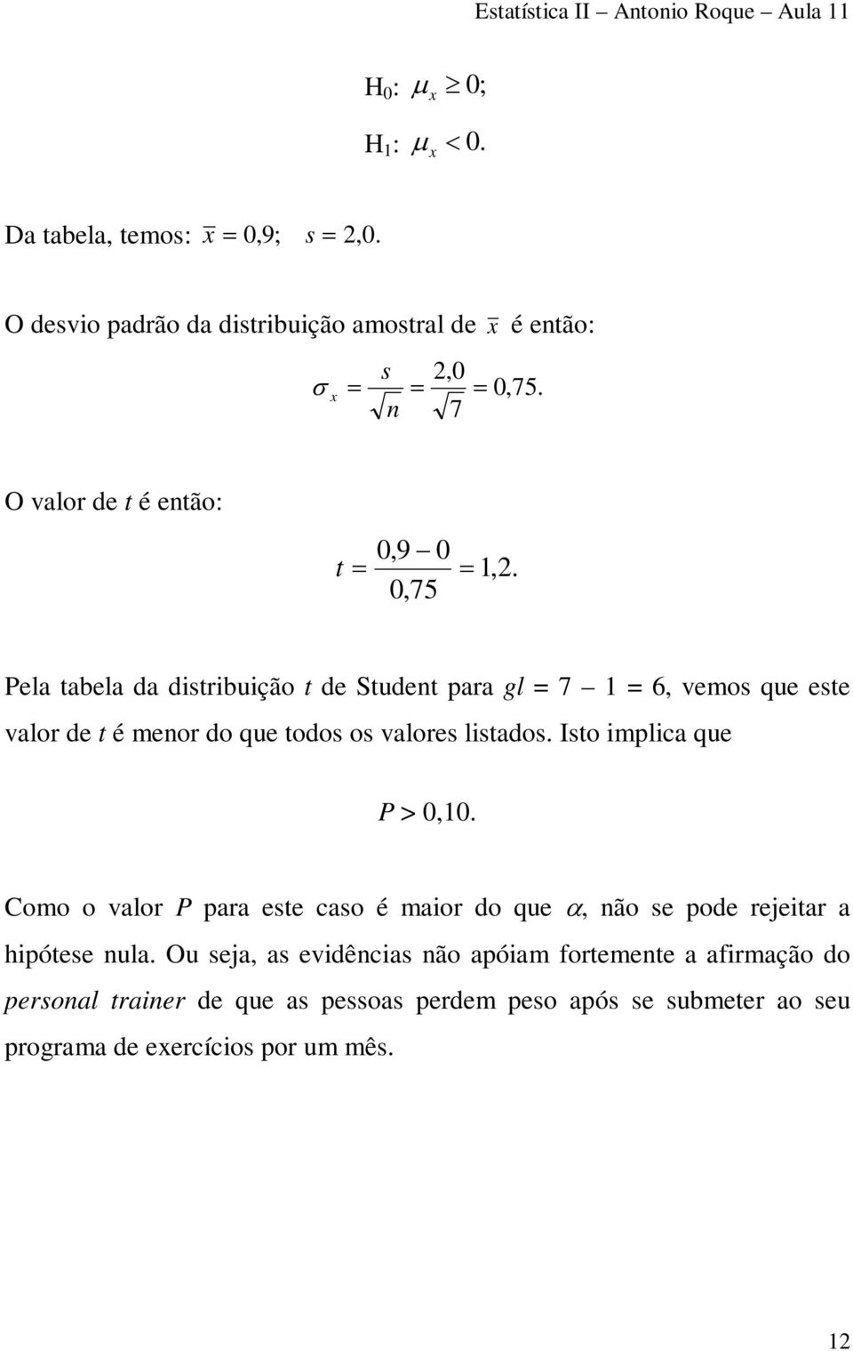 Pela tabela da distribuição t de Studet para gl 7 6, vemos que este valor de t é meor do que todos os valores listados.