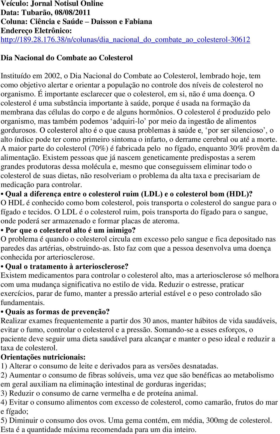 orientar a população no controle dos níveis de colesterol no organismo. É importante esclarecer que o colesterol, em si, não é uma doença.