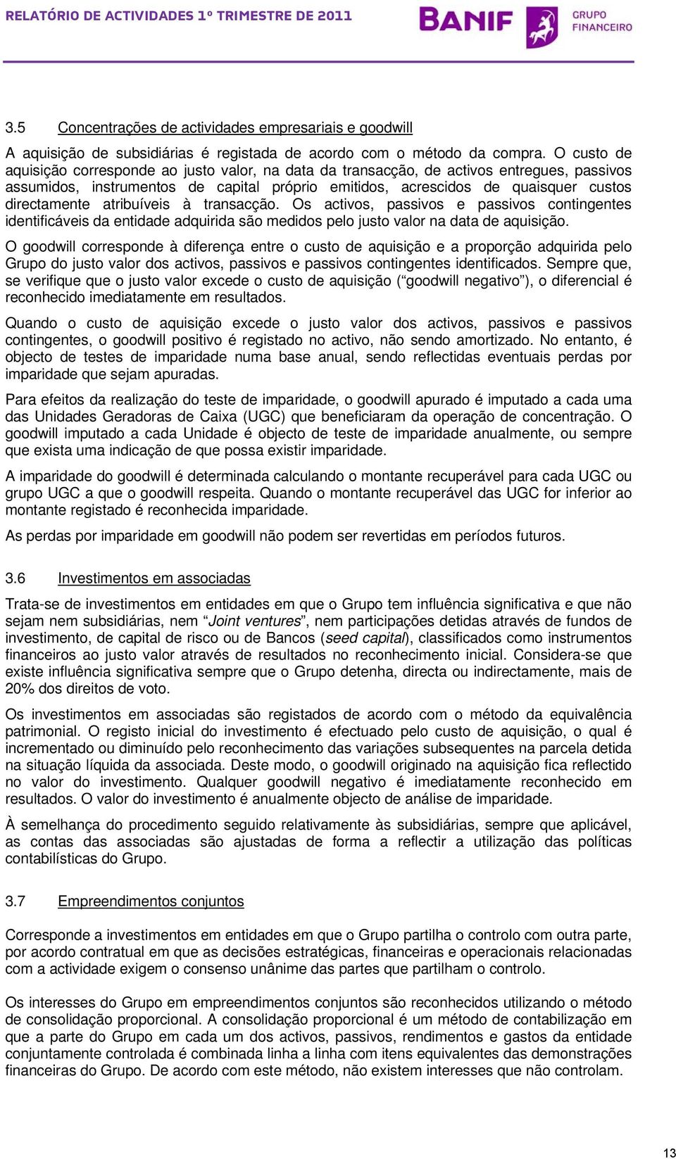 atribuíveis à transacção. Os activos, passivos e passivos contingentes identificáveis da entidade adquirida são medidos pelo justo valor na data de aquisição.