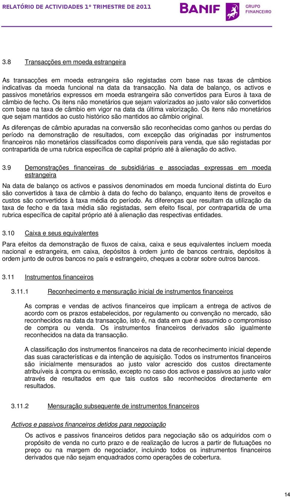 Os itens não monetários que sejam valorizados ao justo valor são convertidos com base na taxa de câmbio em vigor na data da última valorização.